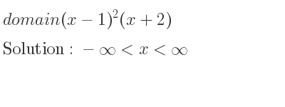 The domain of (x-1)^2(x+2) is -infinity <x<infinity